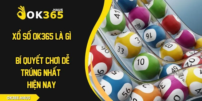 Xổ Số OK365 Là Gì? Bí Quyết Chơi Dễ Trúng Nhất Hiện Nay 6 Xổ số OK365